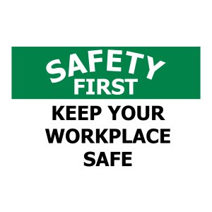 SAFETY FIRST KEEP YOUR WORKPLACE SAFE
